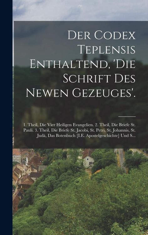 Produktbild: Der Codex Teplensis Enthaltend, 'die Schrift Des Newen Gezeuges'.
