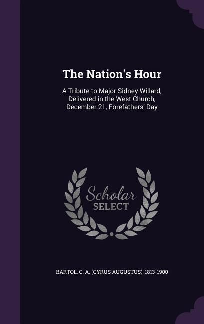 Produktbild: The Nation's Hour: A Tribute to Major Sidney Willard, Delivered in the West Church, December 21, Forefathers' Day