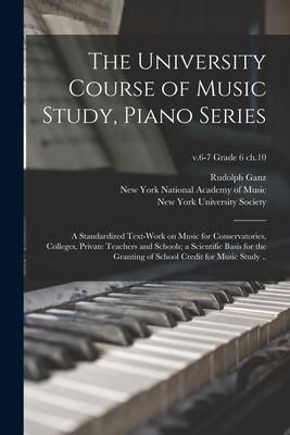 Produktbild: The University Course of Music Study, Piano Series; a Standardized Text-work on Music for Conservatories, Colleges, Private Teachers and Schools; a Sc