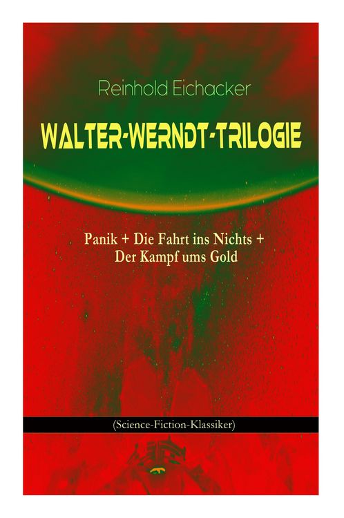 Produktbild: Walter-Werndt-Trilogie: Panik + Die Fahrt Ins Nichts + Der Kampf Ums Gold (Science-Fiction-Klassiker)