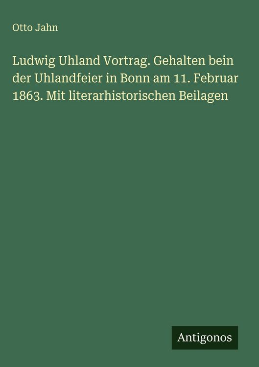 Produktbild: Ludwig Uhland Vortrag. Gehalten bein der Uhlandfeier in Bonn am 11. Februar 1863. Mit literarhistorischen Beilagen