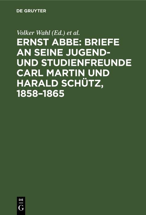 Produktbild: Ernst Abbe. Briefe an seine Jugend- und Studienfreunde Carl Martin und Harald Sch&uuml;tz, 1858-1865