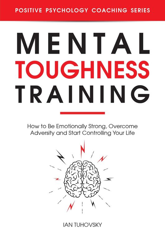 Produktbild: Mental Toughness Training: How to be Emotionally Strong, Overcome Adversity and Start Controlling Your Life (Positive Psychology Coaching Series)