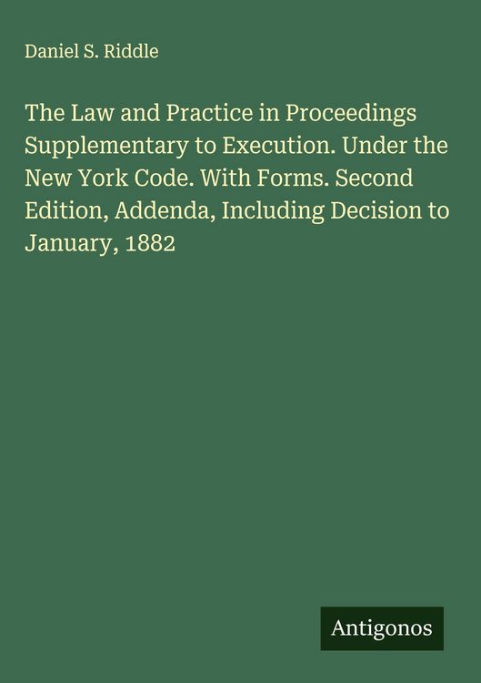 Produktbild: The Law and Practice in Proceedings Supplementary to Execution. Under the New York Code. With Forms. Second Edition, Addenda, Including Decision to Ja