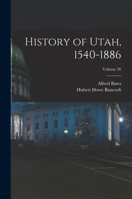 Produktbild: History of Utah, 1540-1886; Volume 26