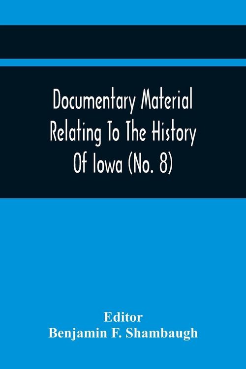 Produktbild: Documentary Material Relating To The History Of Iowa (No. 8)