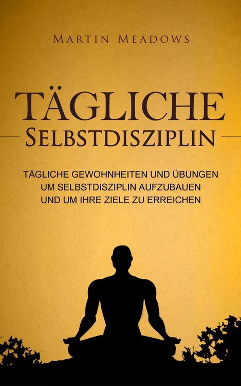 Produktbild: T&auml;gliche Selbstdisziplin: T&auml;gliche Gewohnheiten und &Uuml;bungen um Selbstdisziplin aufzubauen und um Ihre Ziele zu erreichen