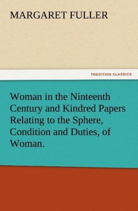 Produktbild: Woman in the Ninteenth Century and Kindred Papers Relating to the Sphere, Condition and Duties, of Woman.
