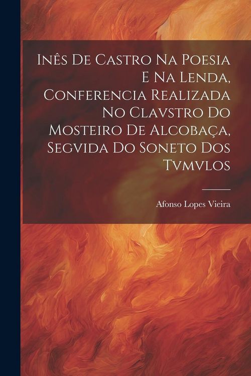 Produktbild: In&ecirc;s de Castro na Poesia e na Lenda, Conferencia Realizada no Clavstro do Mosteiro de Alcoba&ccedil;a, Segvida do Soneto dos Tvmvlos