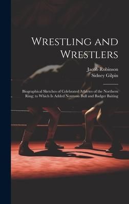 Produktbild: Wrestling and Wrestlers: Biographical Sketches of Celebrated Athletes of the Northern Ring; to Which is Added Notes on Bull and Badger Baiting