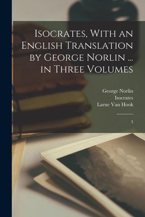 Produktbild: Isocrates, With an English Translation by George Norlin ... in Three Volumes: 3