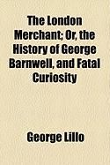 Produktbild: The London Merchant; Or, the History of George Barnwell, and Fatal Curiosity