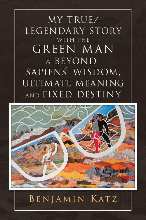 Produktbild: My True/ Legendary Story with the Green Man & Beyond Sapiens` Wisdom, Ultimate Meaning and Fixed Destiny