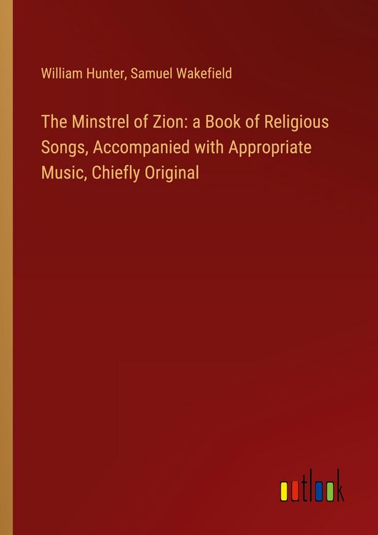 Produktbild: The Minstrel of Zion: a Book of Religious Songs, Accompanied with Appropriate Music, Chiefly Original