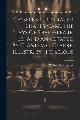 Produktbild: Cassell's Illustrated Shakespeare. The Plays Of Shakespeare, Ed. And Annotated By C. And M.c. Clarke, Illustr. By H.c. Selous