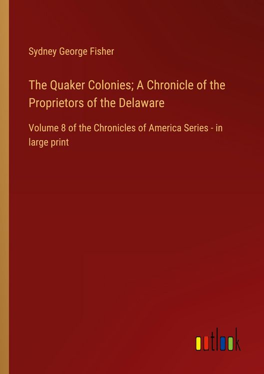 Produktbild: The Quaker Colonies; A Chronicle of the Proprietors of the Delaware