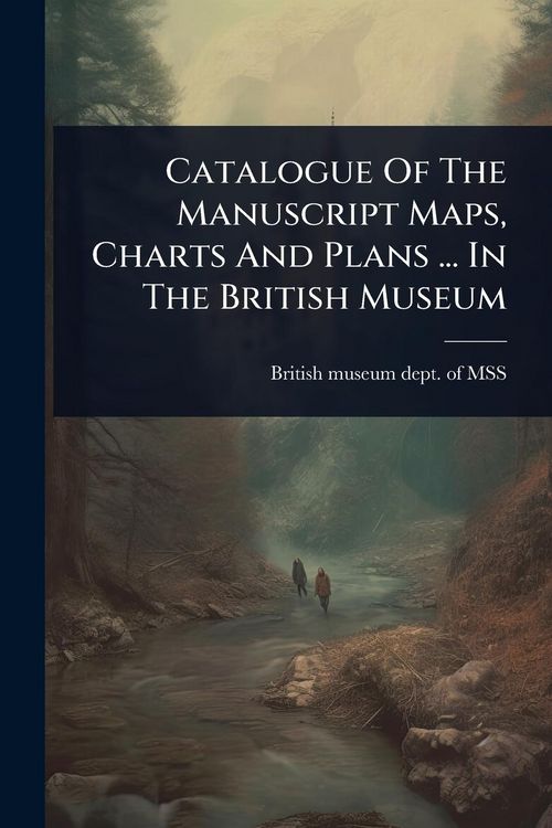 Produktbild: Catalogue Of The Manuscript Maps, Charts And Plans ... In The British Museum