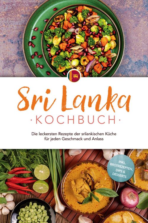 Produktbild: Sri Lanka Kochbuch: Die leckersten Rezepte der srilankischen K&uuml;che f&uuml;r jeden Geschmack und Anlass - inkl. Brotrezepten, Dips & Desserts