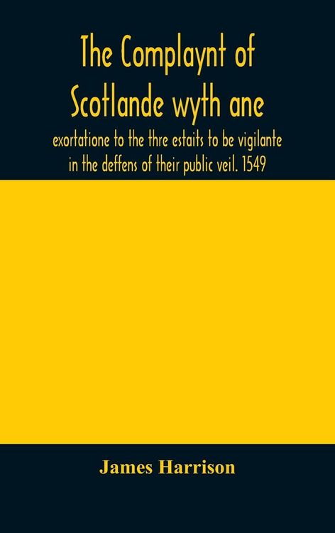 Produktbild: The Complaynt Of Scotlande Wyth Ane Exortatione To The Thre Estaits To Be Vigilante In The Deffens Of Their Public Veil. 1549. With An Appendix Of Con