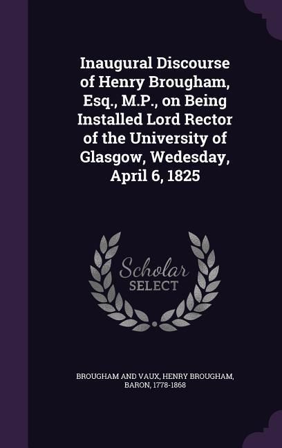 Produktbild: Inaugural Discourse of Henry Brougham, Esq., M.P., on Being Installed Lord Rector of the University of Glasgow, Wedesday, April 6, 1825