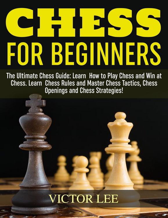 Produktbild: Chess: How To Play Chess For Beginners: Learn How to Win at Chess - Master Chess Tactics, Chess Openings and Chess Strategies!