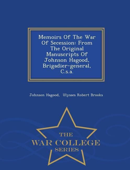 Produktbild: Memoirs Of The War Of Secession: From The Original Manuscripts Of Johnson Hagood, Brigadier-general, C.s.a. - War College Series
