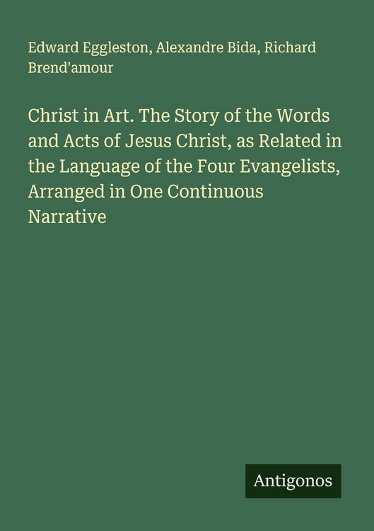 Produktbild: Christ in Art. The Story of the Words and Acts of Jesus Christ, as Related in the Language of the Four Evangelists, Arranged in One Continuous Narrati