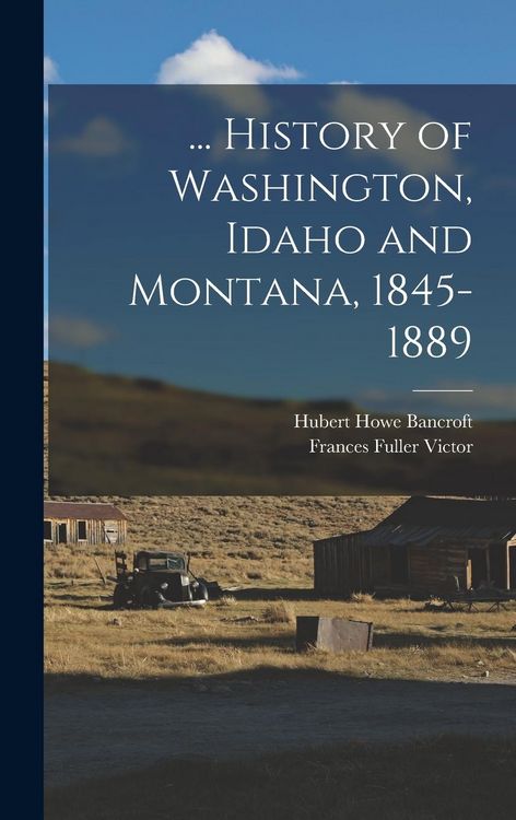 Produktbild: ... History of Washington, Idaho and Montana, 1845-1889