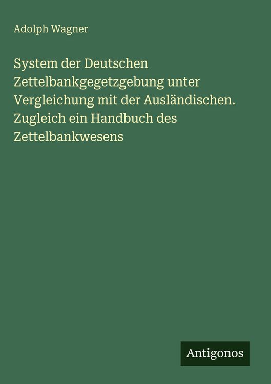 Produktbild: System der Deutschen Zettelbankgegetzgebung unter Vergleichung mit der Ausl&auml;ndischen. Zugleich ein Handbuch des Zettelbankwesens