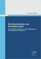 Produktbild: Die Konstruktion von Kreditderivaten: Eine kritische Analyse vor dem Hintergrund der weltweiten Finanzkrise