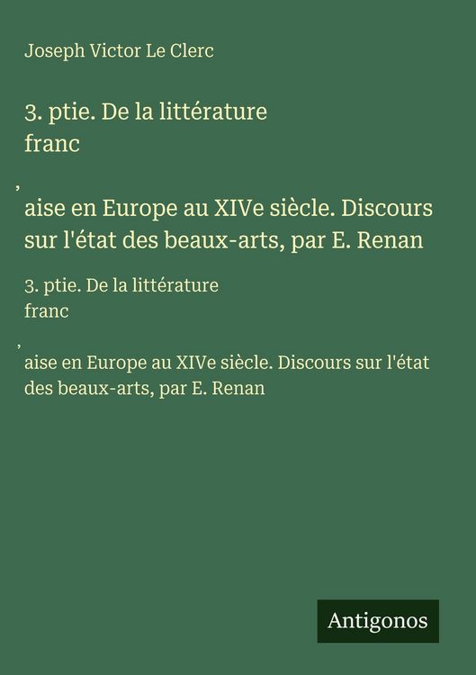 Produktbild: 3. ptie. De la litt&eacute;rature franc&iquest;aise en Europe au XIVe si&egrave;cle. Discours sur l'&eacute;tat des beaux-arts, par E. Renan
