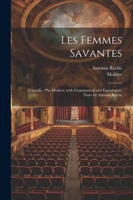 Produktbild: Les Femmes Savantes: Com&eacute;die /Par Moli&egrave;re, with Grammatical and Explanatory Notes by Antonin Roche