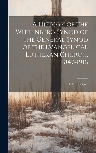 Produktbild: A History of the Wittenberg Synod of the General Synod of the Evangelical Lutheran Church, 1847-1916