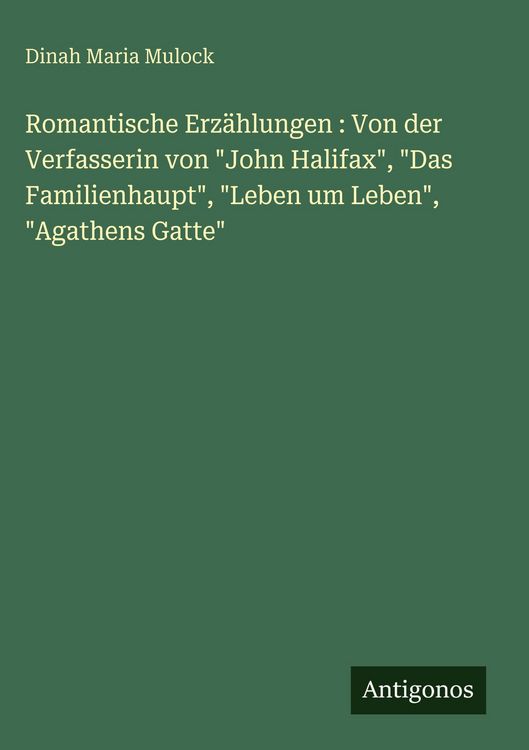Produktbild: Romantische Erz&auml;hlungen : Von der Verfasserin von "John Halifax", "Das Familienhaupt", "Leben um Leben", "Agathens Gatte"