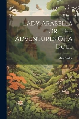 Produktbild: Lady Arabella Or, The Adventures Of A Doll