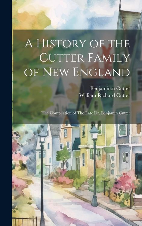 Produktbild: A History of the Cutter Family of New England: The Compilation of The Late Dr. Benjamin Cutter