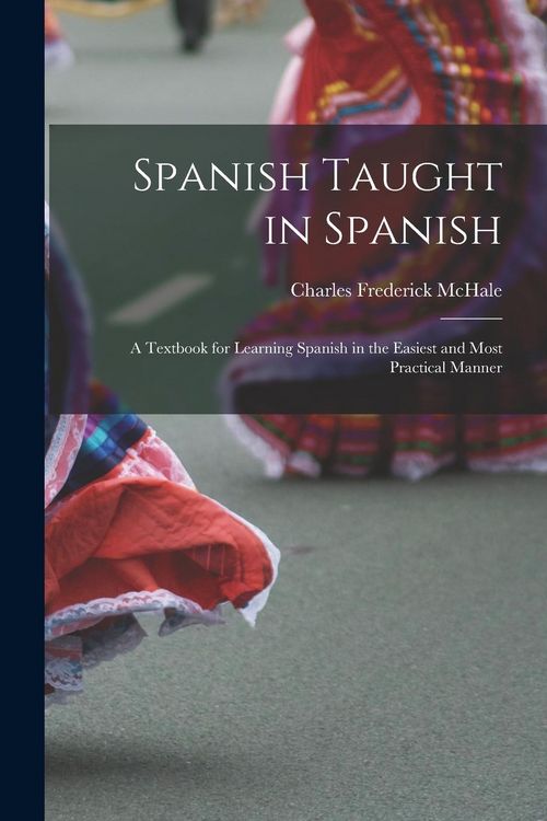 Produktbild: Spanish Taught in Spanish: A Textbook for Learning Spanish in the Easiest and Most Practical Manner