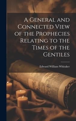 Produktbild: A General and Connected View of the Prophecies Relating to the Times of the Gentiles