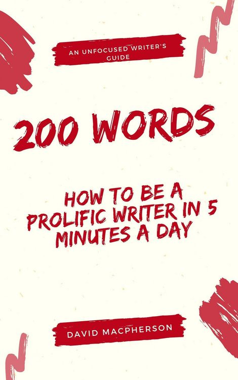 Produktbild: 200 Words: How to Be a Prolific Writer in 5 Minutes a Day (The Unfocused Writer's Guide, #1)