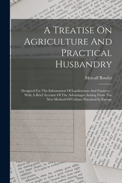 Produktbild: A Treatise On Agriculture And Practical Husbandry: Designed For The Information Of Landowners And Farmers.: With A Brief Account Of The Advantages Ari