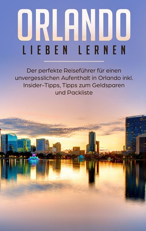 Produktbild: Orlando lieben lernen: Der perfekte Reisef&uuml;hrer f&uuml;r einen unvergesslichen Aufenthalt in Orlando inkl. Insider Tipps, Tipps zum Geldsparen und Packliste