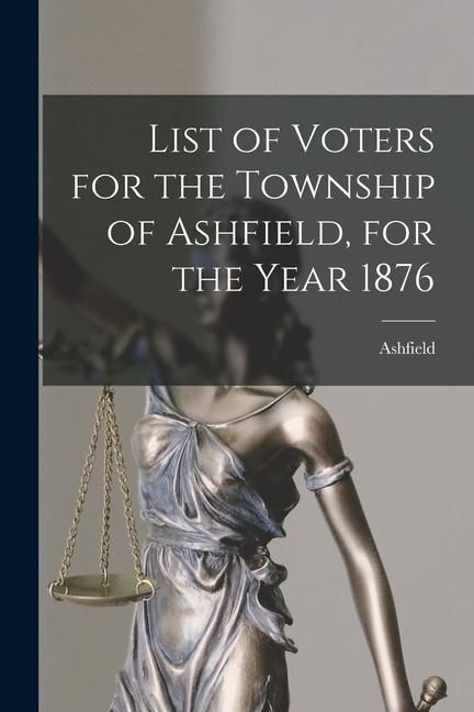 Produktbild: List of Voters for the Township of Ashfield, for the Year 1876 [microform]