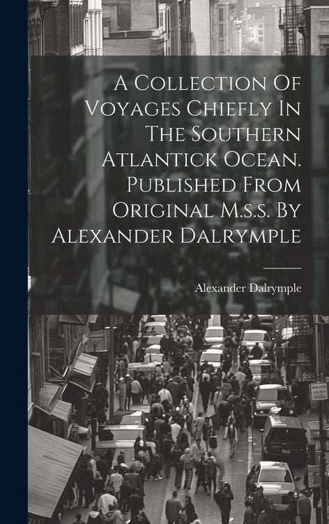 Produktbild: A Collection Of Voyages Chiefly In The Southern Atlantick Ocean. Published From Original M.s.s. By Alexander Dalrymple