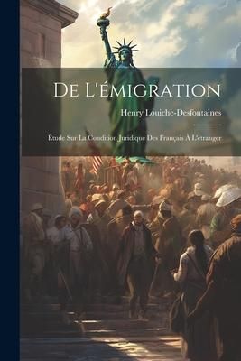 Produktbild: De L'&eacute;migration: &Eacute;tude sur la Condition Juridique des Fran&ccedil;ais &agrave; L'&eacute;tranger
