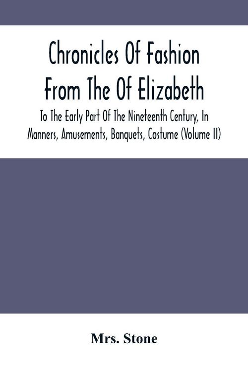 Produktbild: Chronicles Of Fashion From The Of Elizabeth To The Early Part Of The Nineteenth Century, In Manners, Amusements, Banquets, Costume (Volume Ii)