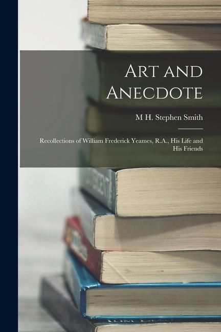 Produktbild: Art and Anecdote: Recollections of William Frederick Yeames, R.A., his Life and his Friends