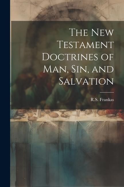 Produktbild: The New Testament Doctrines of Man, Sin, and Salvation