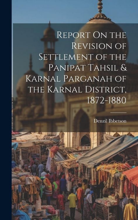 Produktbild: Report On the Revision of Settlement of the Panipat Tahsil & Karnal Parganah of the Karnal District, 1872-1880