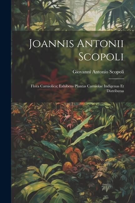 Produktbild: Joannis Antonii Scopoli: Flora Carniolica; exhibens plantas Carniolae indigenas et distributas