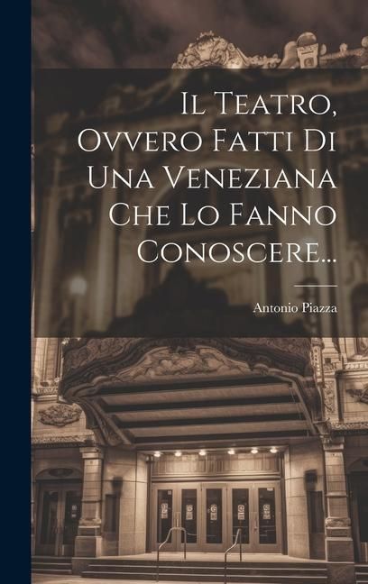 Produktbild: Il Teatro, Ovvero Fatti Di Una Veneziana Che Lo Fanno Conoscere...